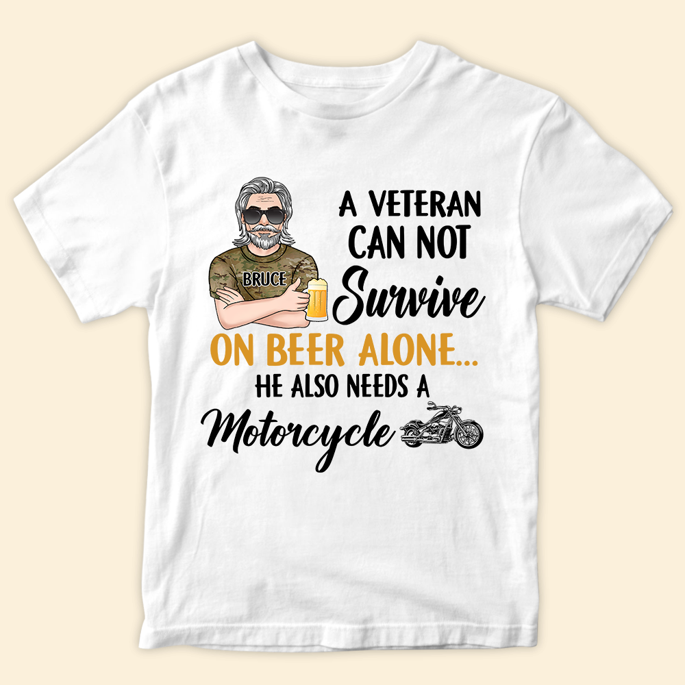 Veteran Custom Shirt A Veteran Cannot Survive On Beer Alone He Also Needs A Motorcycle Personalized Gift