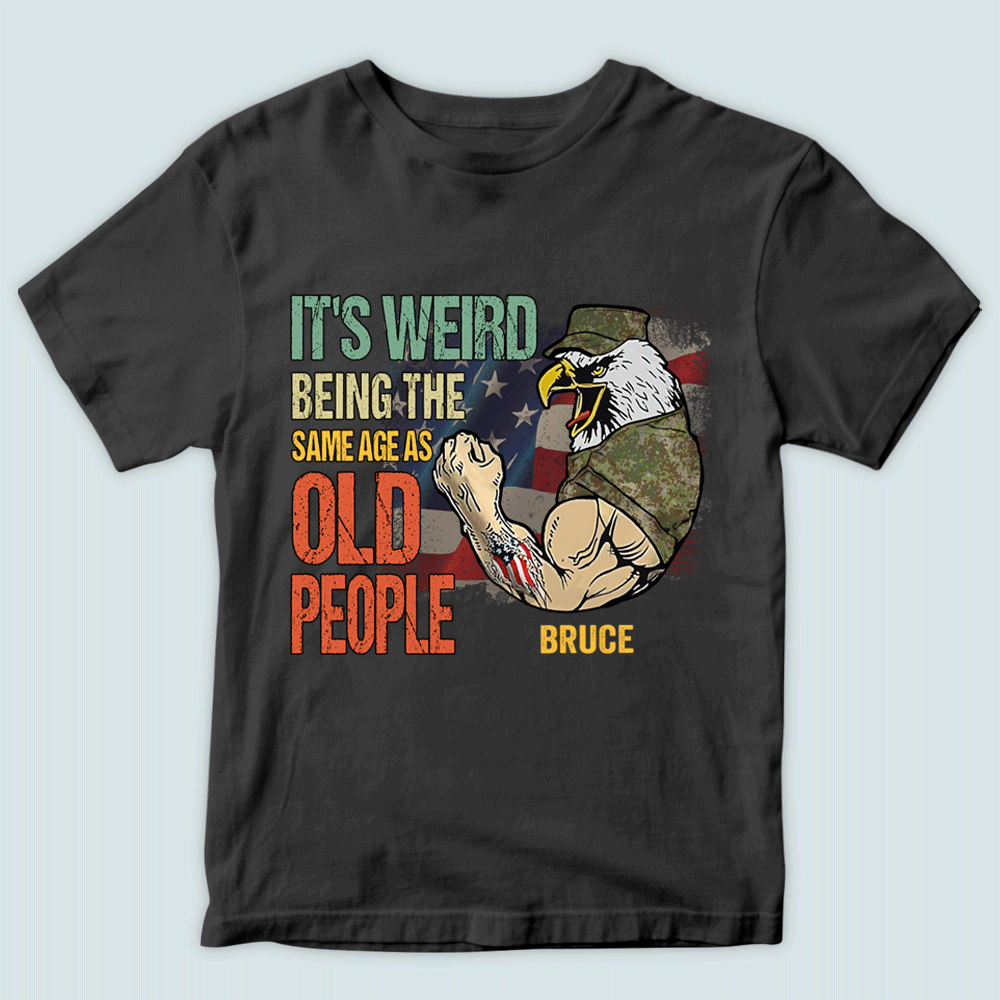 Veteran Custom Shirt It's Weird Being The Same Age As Old People Personalized Gift