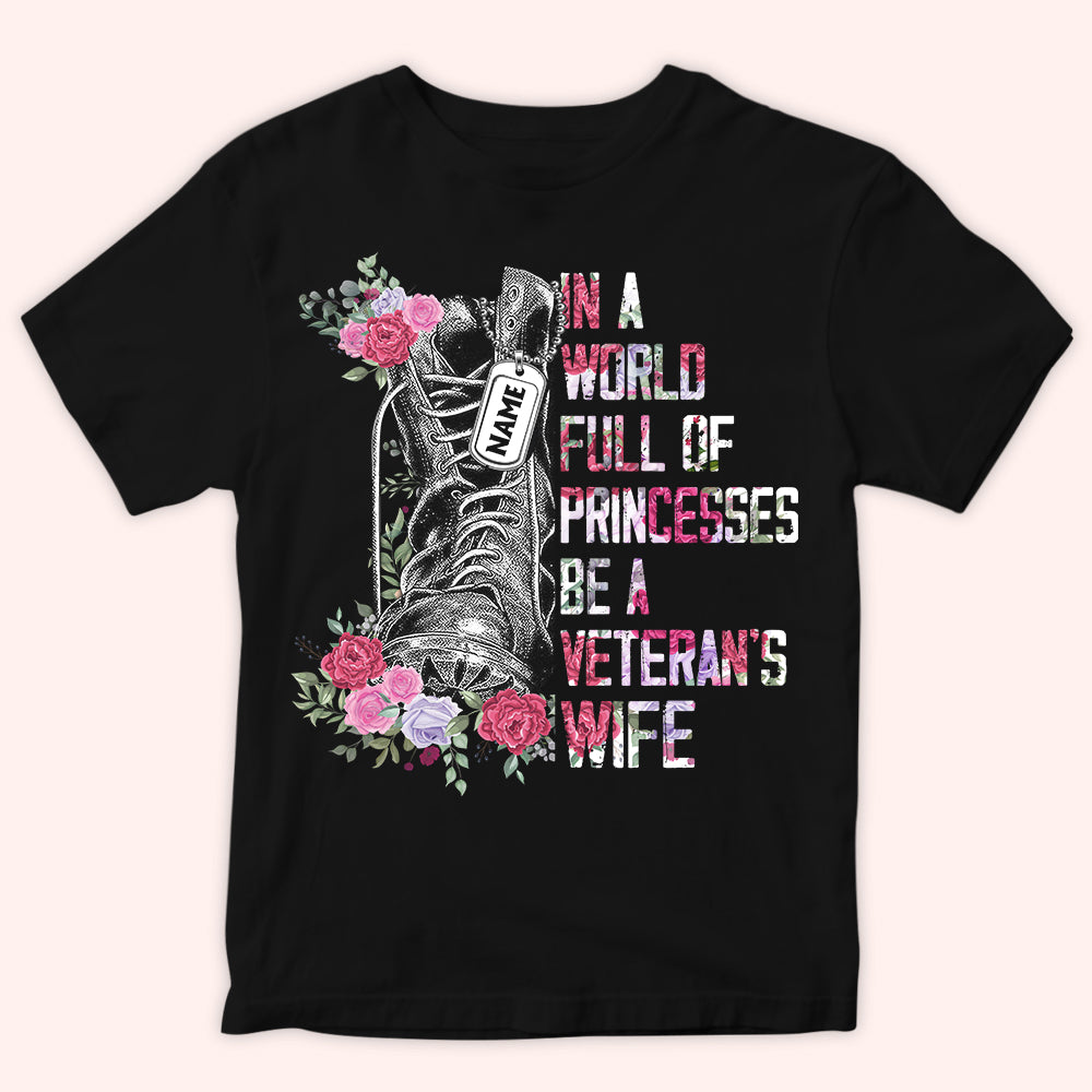 Veteran Custom Shirt In A World Full Of Princesses Be A Veteran's Wife Personalized Gift