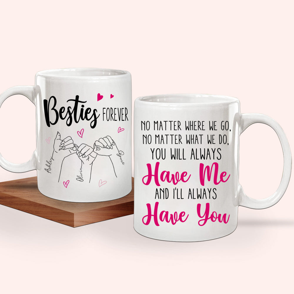 Bestie Custom Mug No Matter What Where I Will Always Have You Personalized Best Friend Gift