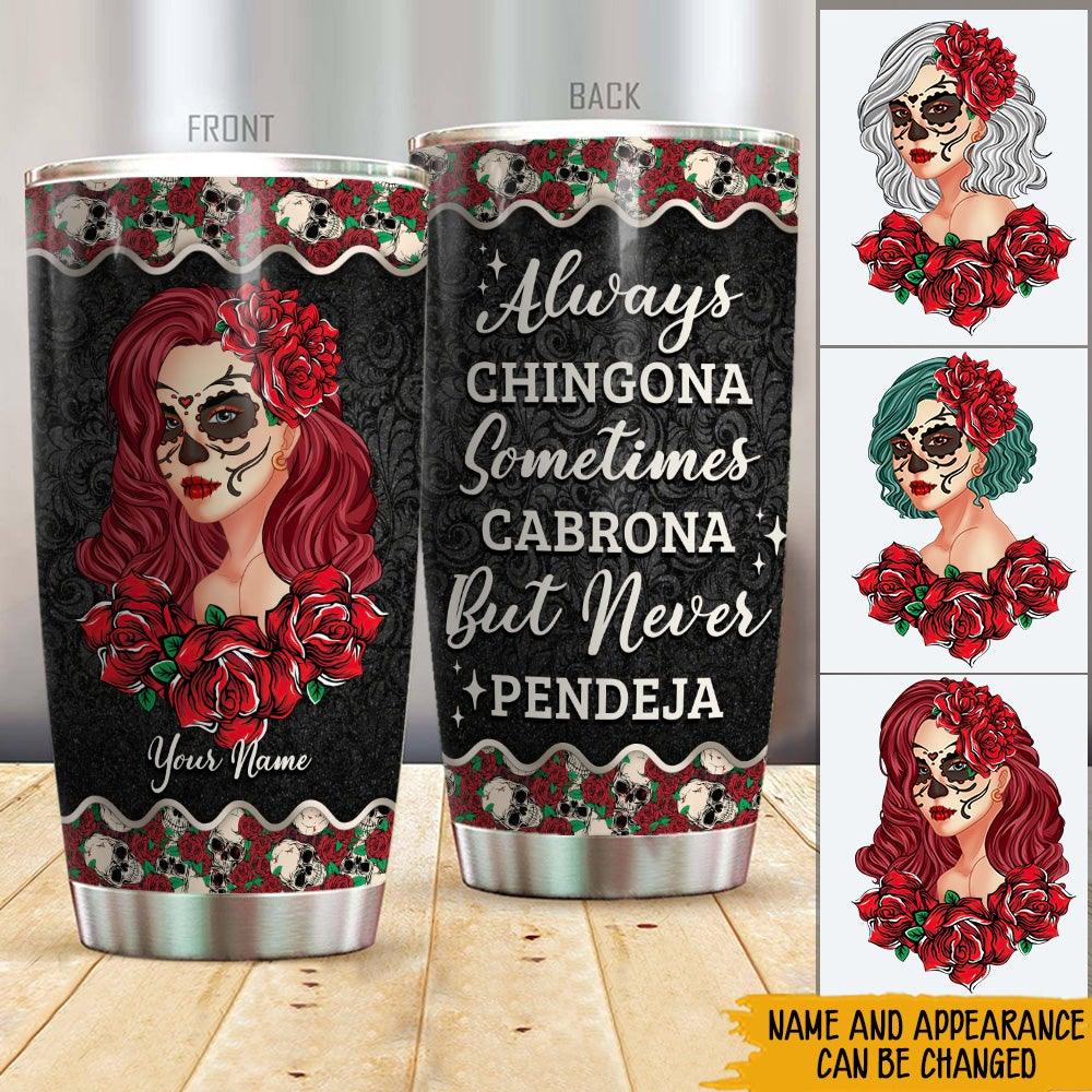 Sugar Skull Custom Tumbler Always Chingona Never Pendeja Personalized Gift - PERSONAL84