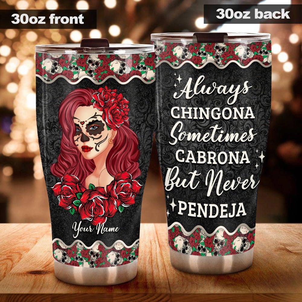 Sugar Skull Custom Tumbler Always Chingona Never Pendeja Personalized Gift - PERSONAL84