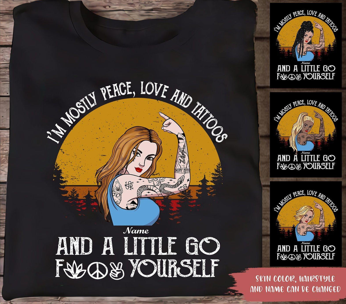 Tattoo Girl Custom T Shirt I'm Mostly Peace Love Tattoos And A Little Go Fuck Yourself Personalized Gift - PERSONAL84
