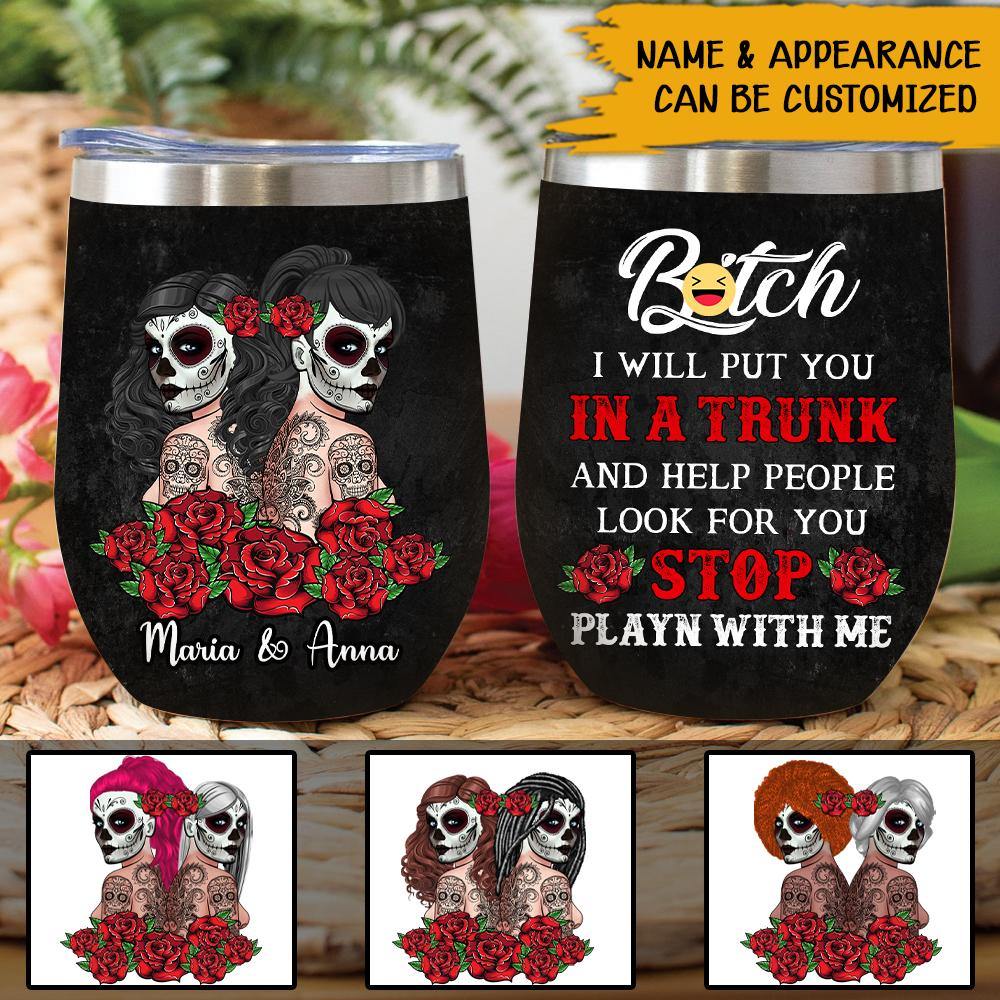 Tattoo Skull Girl Custom Wine Tumbler Bitch I Will Put You In A Trunk Personalized Gift - PERSONAL84