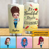 Teacher Custom Tumbler It&#39;s A Beautiful Day For Learning Personalized Gift - PERSONAL84