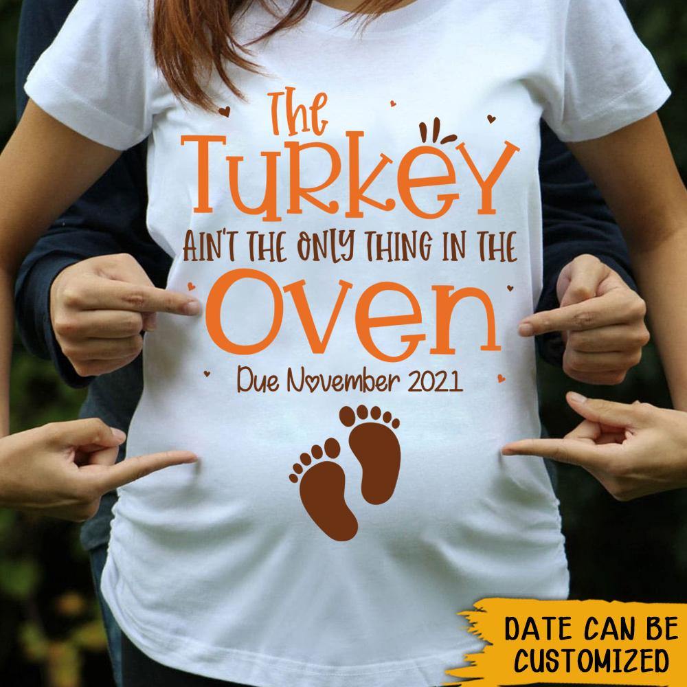 Thanksgiving Turkey Pregnancy Custom Shirt The Turkey Ain't The Only Thing In The Oven Personalized Gift - PERSONAL84