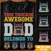 Trucker Custom T Shirt This Truckin&#39; Awesome Dad Belongs To Personalized Gift - PERSONAL84