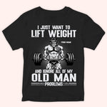 Gym Custom Shirt Lift Weight And Ignore All Of My Old Man Problems Personalized Gift For Dad Grandpa Husband