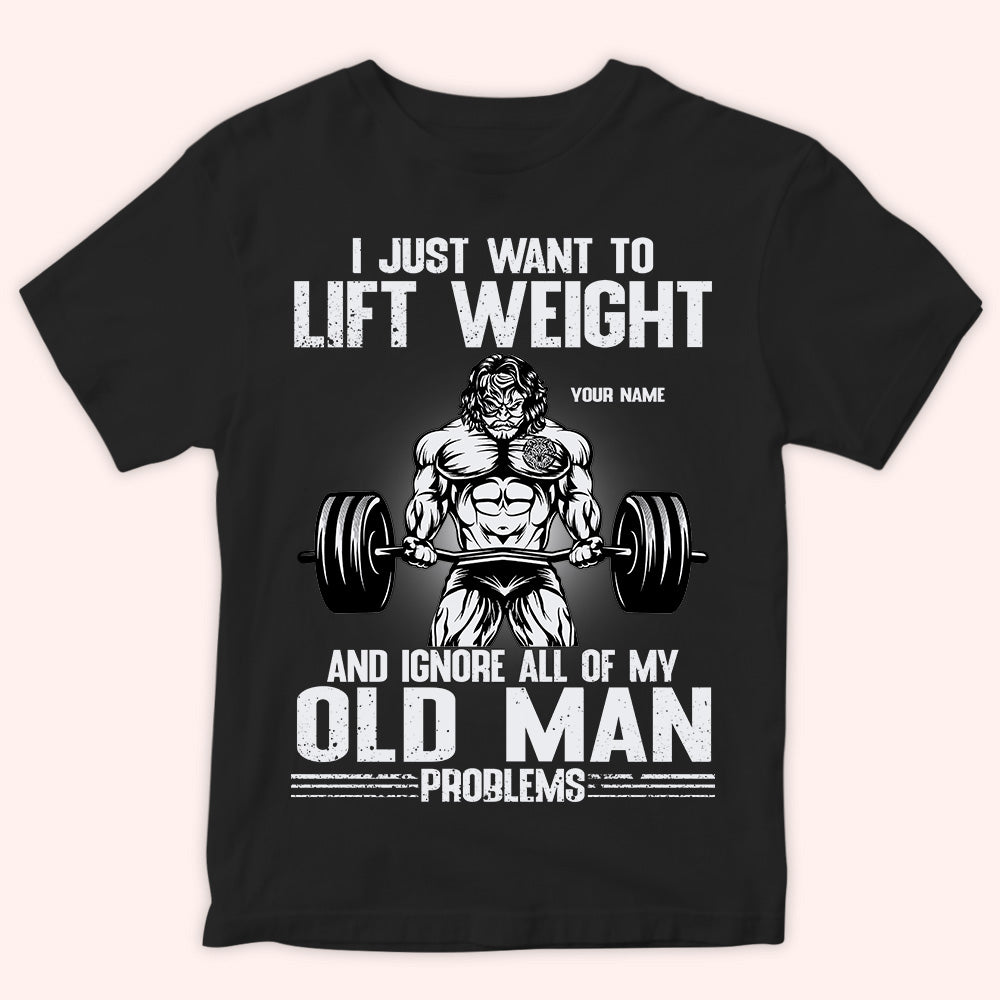 Gym Custom Shirt Lift Weight And Ignore All Of My Old Man Problems Personalized Gift For Dad Grandpa Husband