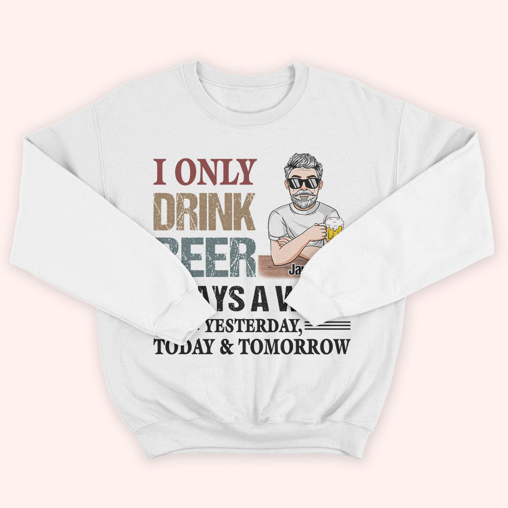 Alcohol Custom Shirt I Only Drink 3 Days A Week Personalized Gift