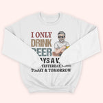 Alcohol Custom Shirt I Only Drink 3 Days A Week Personalized Gift