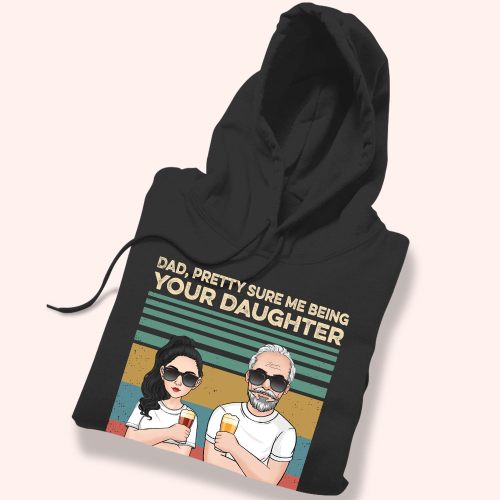 Dad Custom Shirt Pretty Sure Me Being Your Daughter Is The Only Gift Personalized Gift