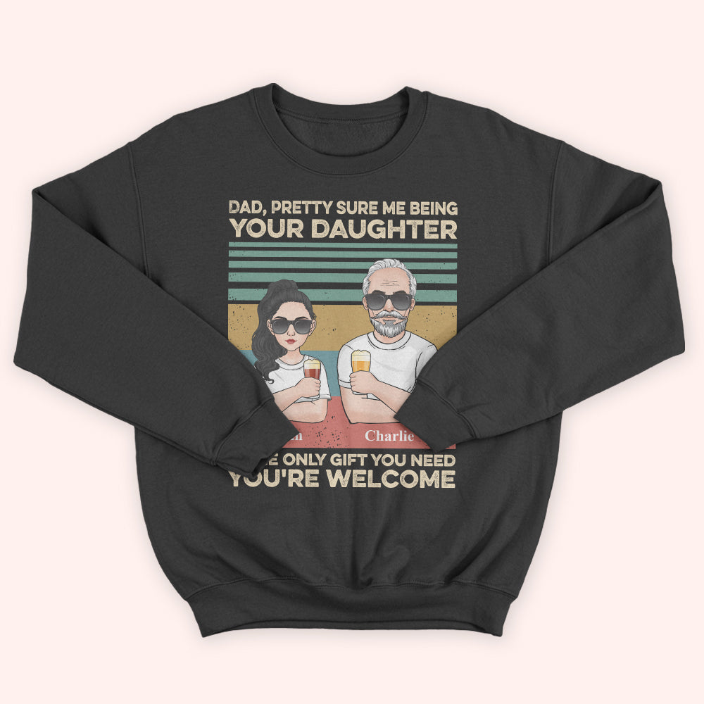 Dad Custom Shirt Pretty Sure Me Being Your Daughter Is The Only Gift Personalized Gift