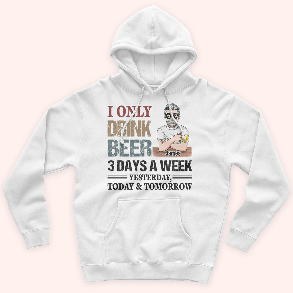 Alcohol Custom Shirt I Only Drink 3 Days A Week Personalized Gift