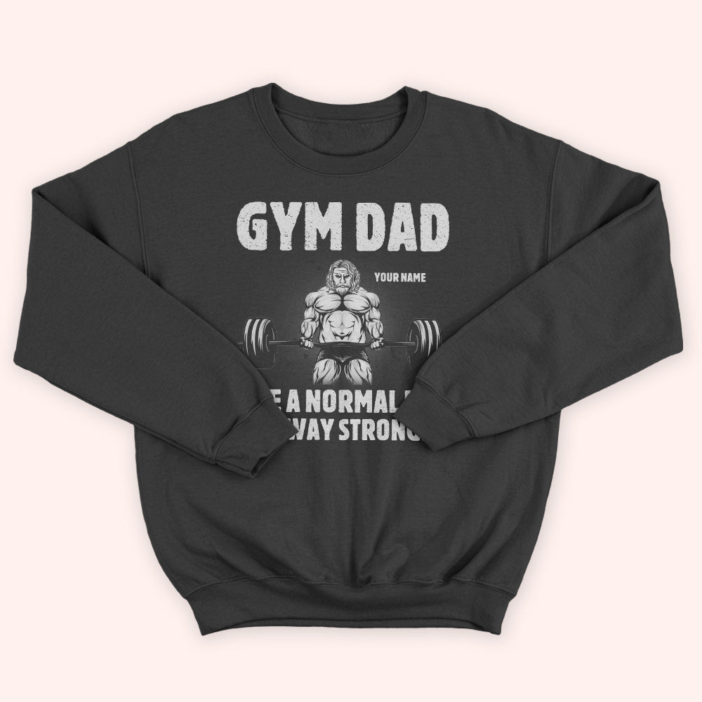 Gym Dad Custom Shirt Like A Normal Dad Except Much Stronger Personalized Father's Day Gift