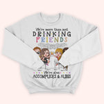 Bestie Custom Shirt We're More Than Drinking Friends We're Also Accomplices And Alibis Personalized Gift