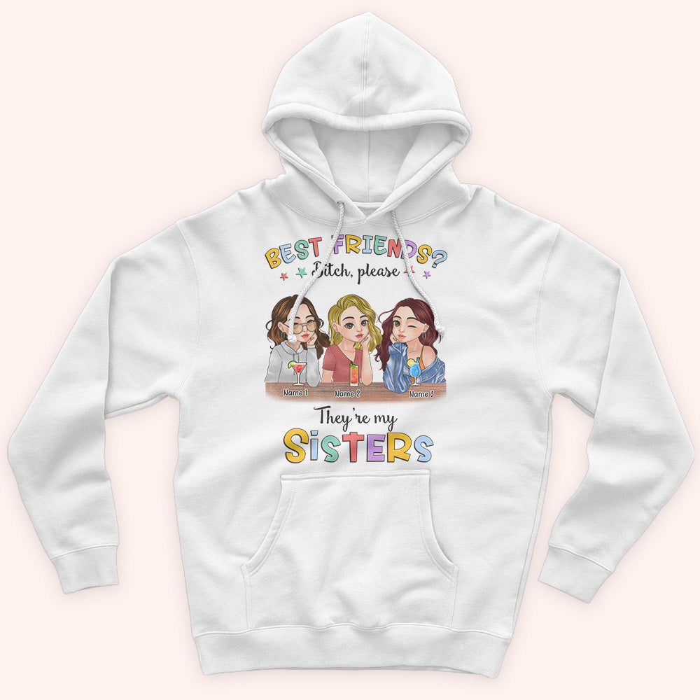 Sister Custom Shirt Best Friends ? Bitch Please They're My Sisters Personalized Sibling Gift