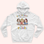 Sister Custom Shirt Best Friends ? Bitch Please They're My Sisters Personalized Sibling Gift