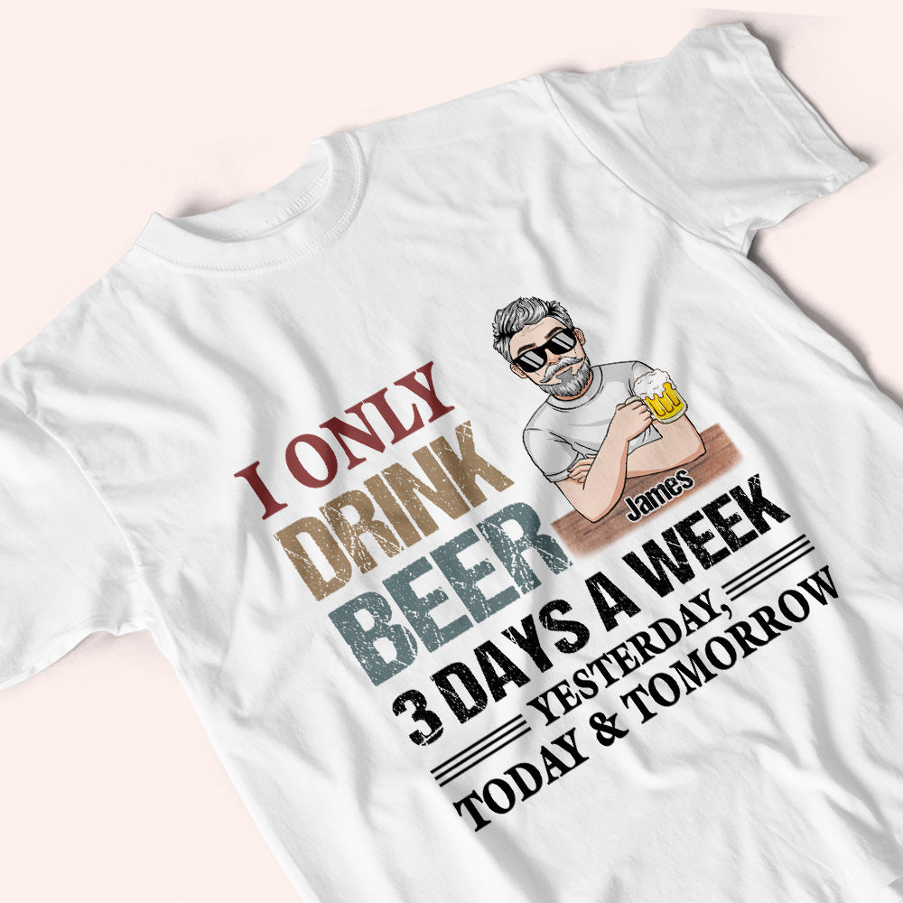 Alcohol Custom Shirt I Only Drink 3 Days A Week Personalized Gift