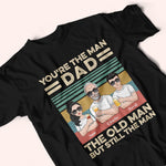 Dad Custom Shirt You're The Man Old But Still Man Personalized Gift For Father