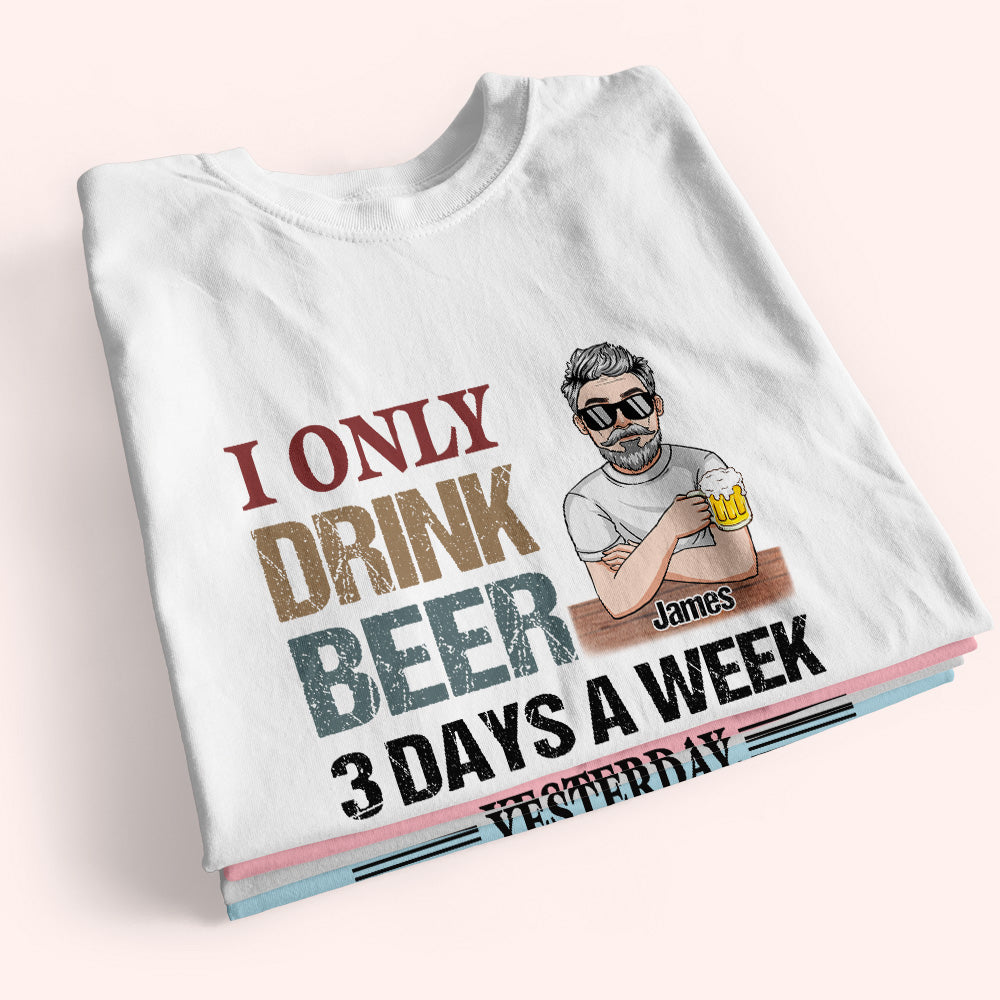 Alcohol Custom Shirt I Only Drink 3 Days A Week Personalized Gift