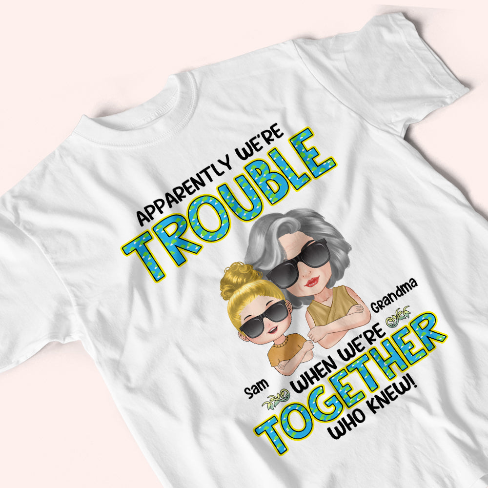 Grandma Custom Shirt Apparently Trouble When We're Together Personalized Gift