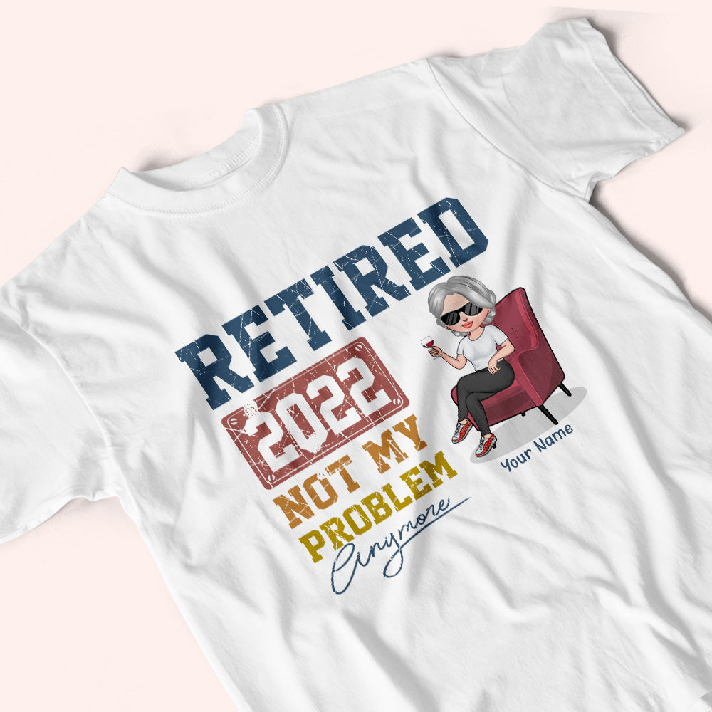 Retired Custom Shirt Not My Problem Anymore Personalized Retirement Gift