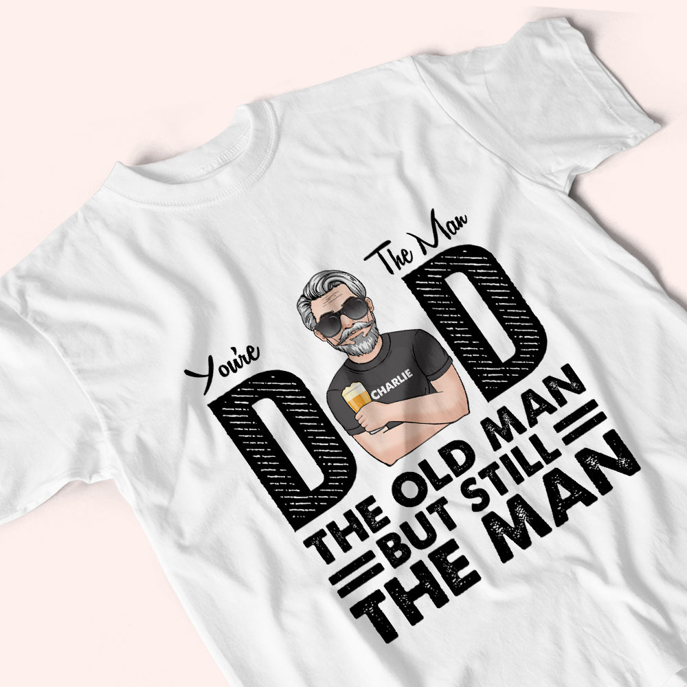 Dad Custom Shirt You're The Man Old But Still Man Personalized Gift For Father