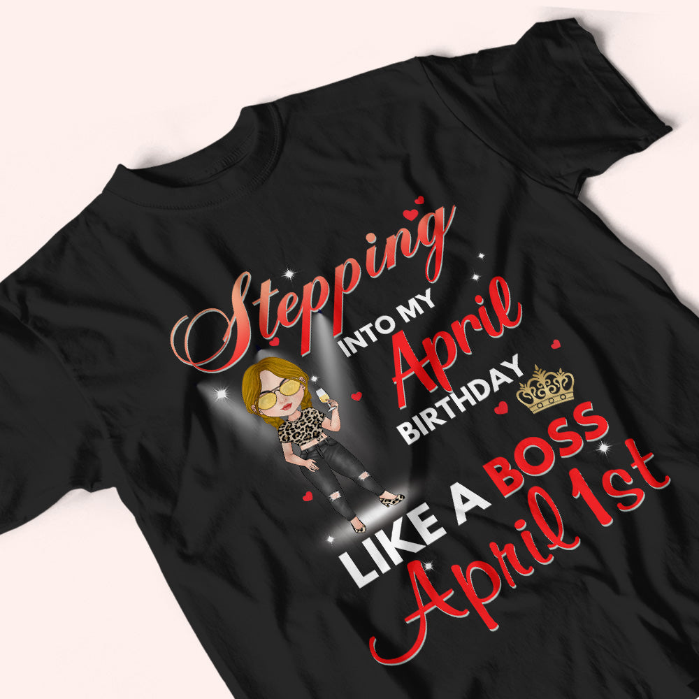 April Birthday Custom Shirt Stepping Into My Birthday Like A Boss Personalized Gift