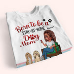 Dog Lady Custom Shirt Born To Be A Stay At Home Dog Mom Forced To Go To Work Personalized Gift Dog Lover