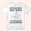 Dad Custom Shirt I Asked God To Make Me A Better Man Personalized Father&#39;s Day Gift