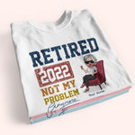 Retired Custom Shirt Not My Problem Anymore Personalized Retirement Gift