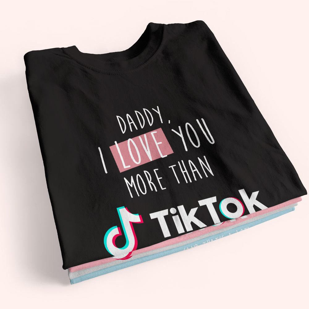 Dad Shirt Daddy I Love You More Than Tiktok