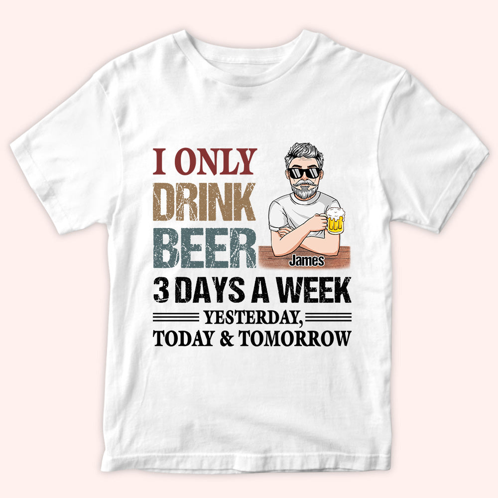 Alcohol Custom Shirt I Only Drink 3 Days A Week Personalized Gift