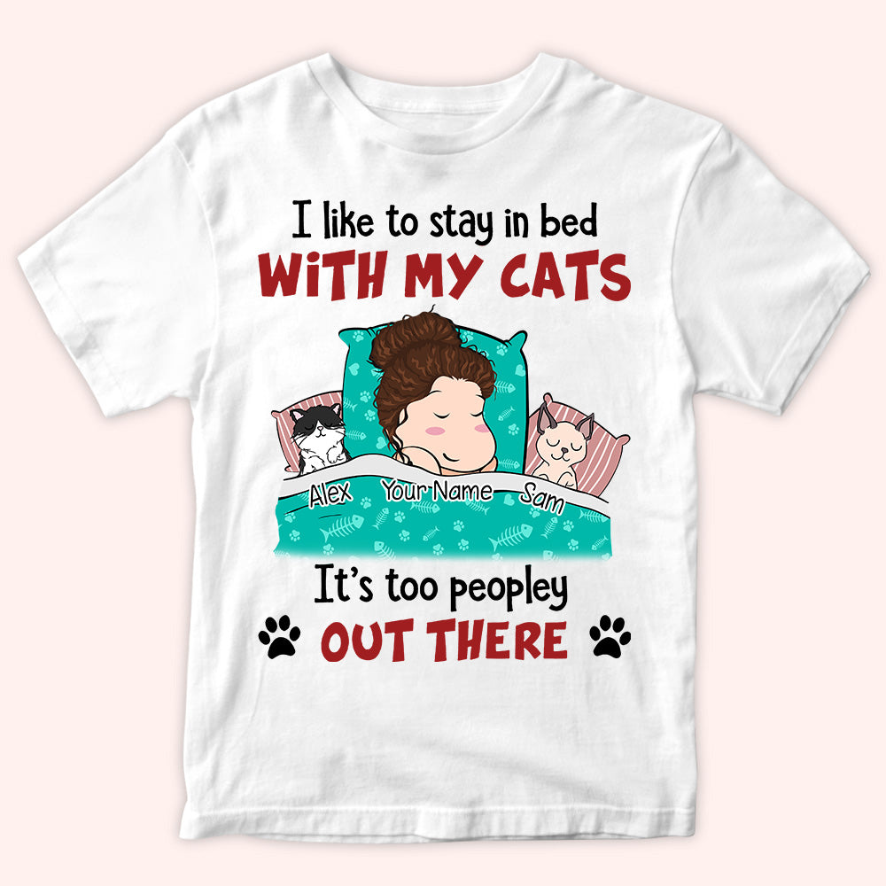 Cat Custom Shirt Stay In Bed With My Cats Too Peopley Out There Personalized Gift For Cat Lover