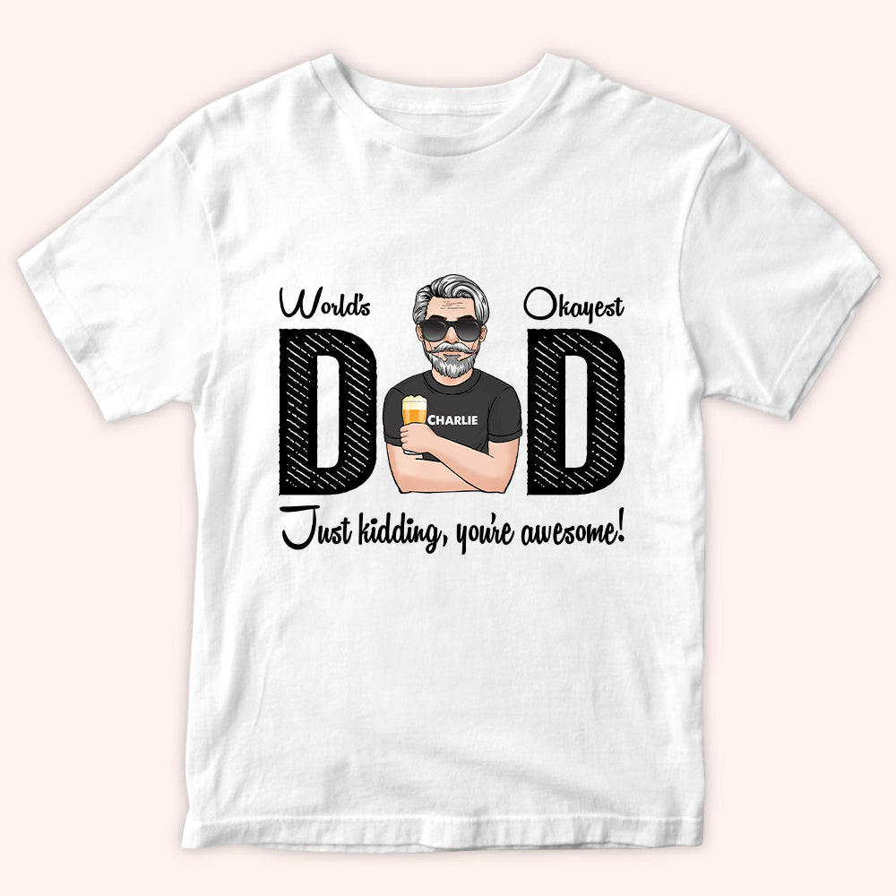 Dad Custom Shirt World's Okayest Dad Just Kidding You're Awesome Personalized Gift