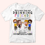 Bestie Custom Shirt We're More Than Drinking Friends We're Also Accomplices And Alibis Personalized Gift