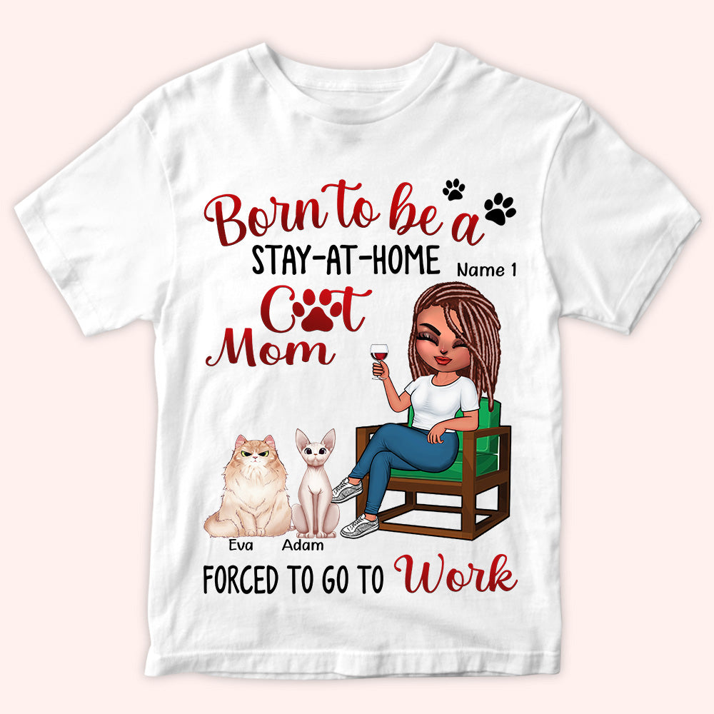 Cat Lady Custom Shirt Born To Be A Stay At Home Cat Mom Forced To Go To Work Personalized Gift Cat Lover