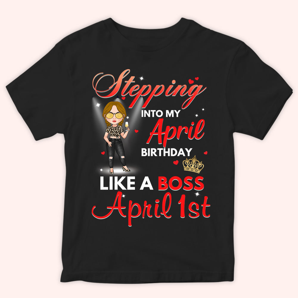 April Birthday Custom Shirt Stepping Into My Birthday Like A Boss Personalized Gift