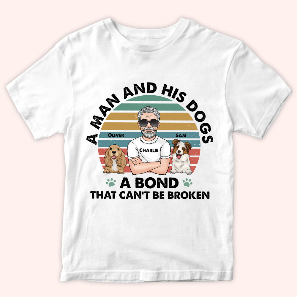 Dog Dad Custom Shirt A Man And His Dogs Bond Can't Be Broken Personalized Gift