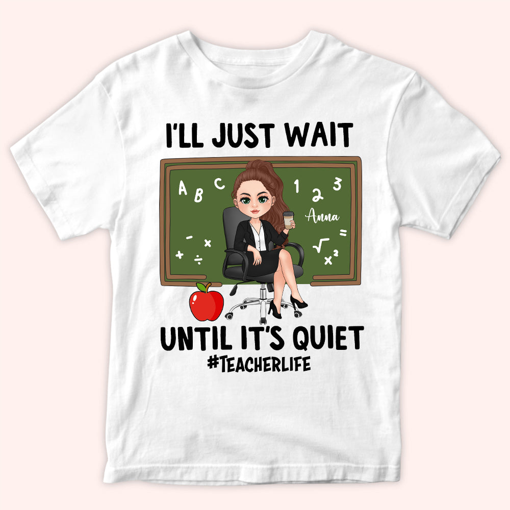 Teacher Custom Shirt I'll Just Wait Until It's Quiet Personalized Gift