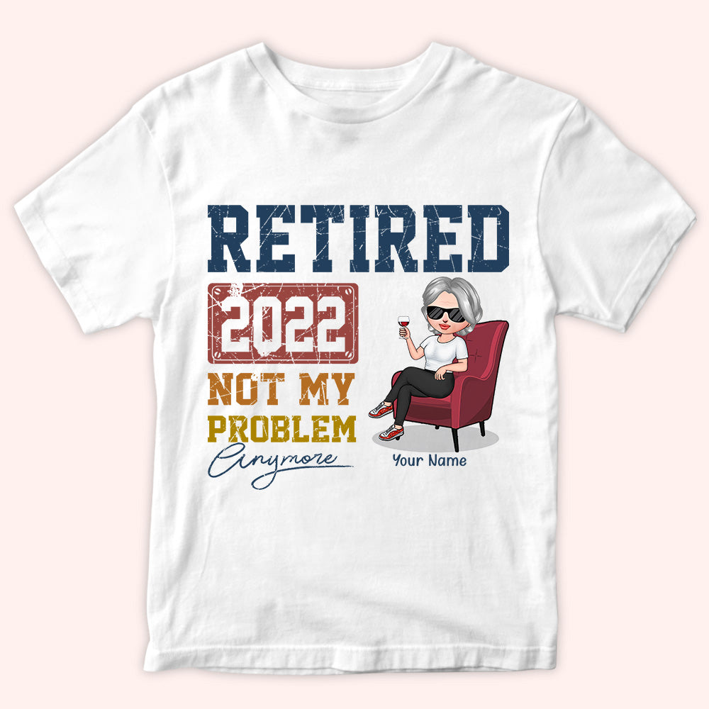 Retired Custom Shirt Not My Problem Anymore Personalized Retirement Gift