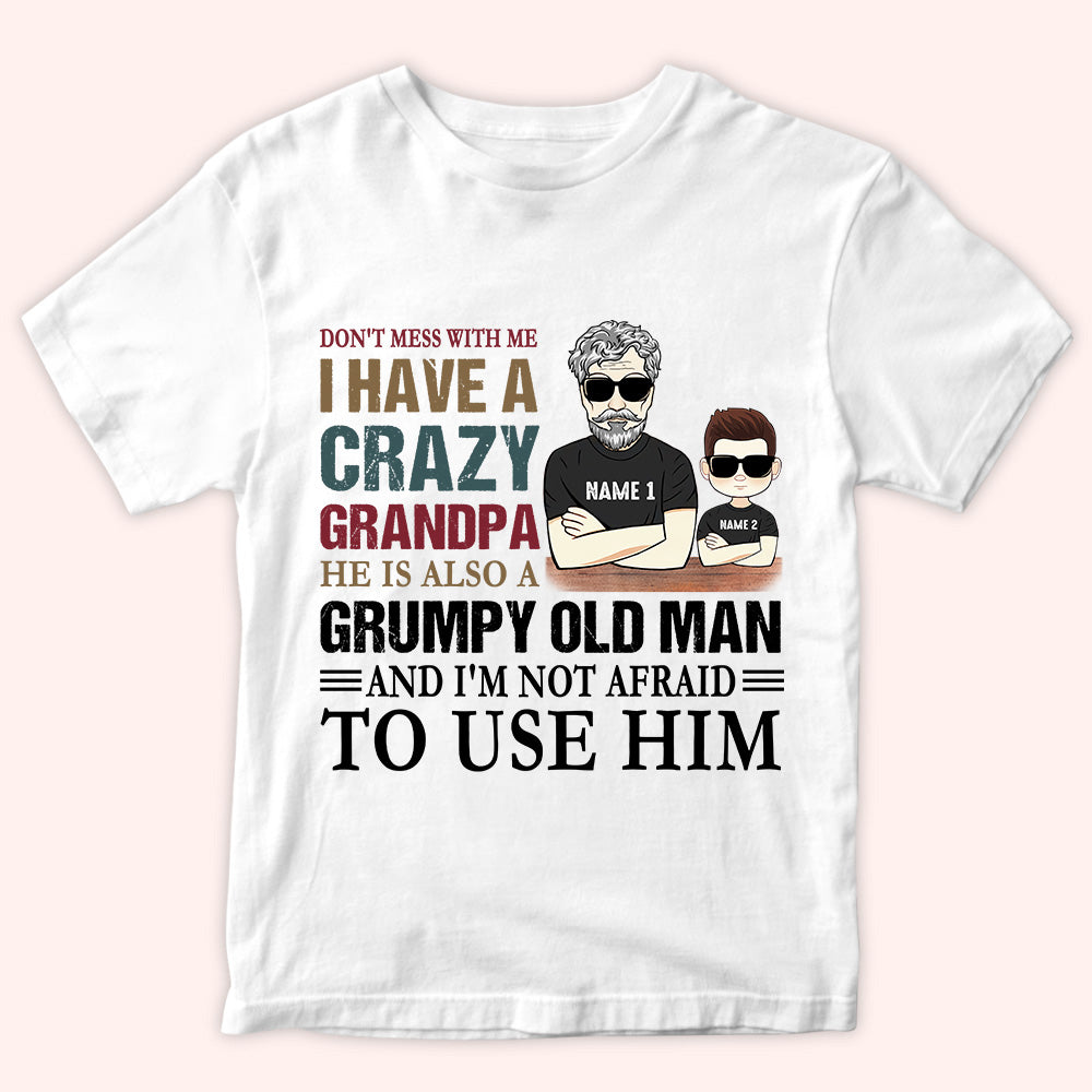 Grandkid Custom Shirt Don't Mess With Me I Have A Crazy Grandpa Not Afraid To Use Him Personalized Gift