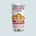 Mother Custom Tumbler I've Tested Positive For Being Your Favorite Child Personalized Gift