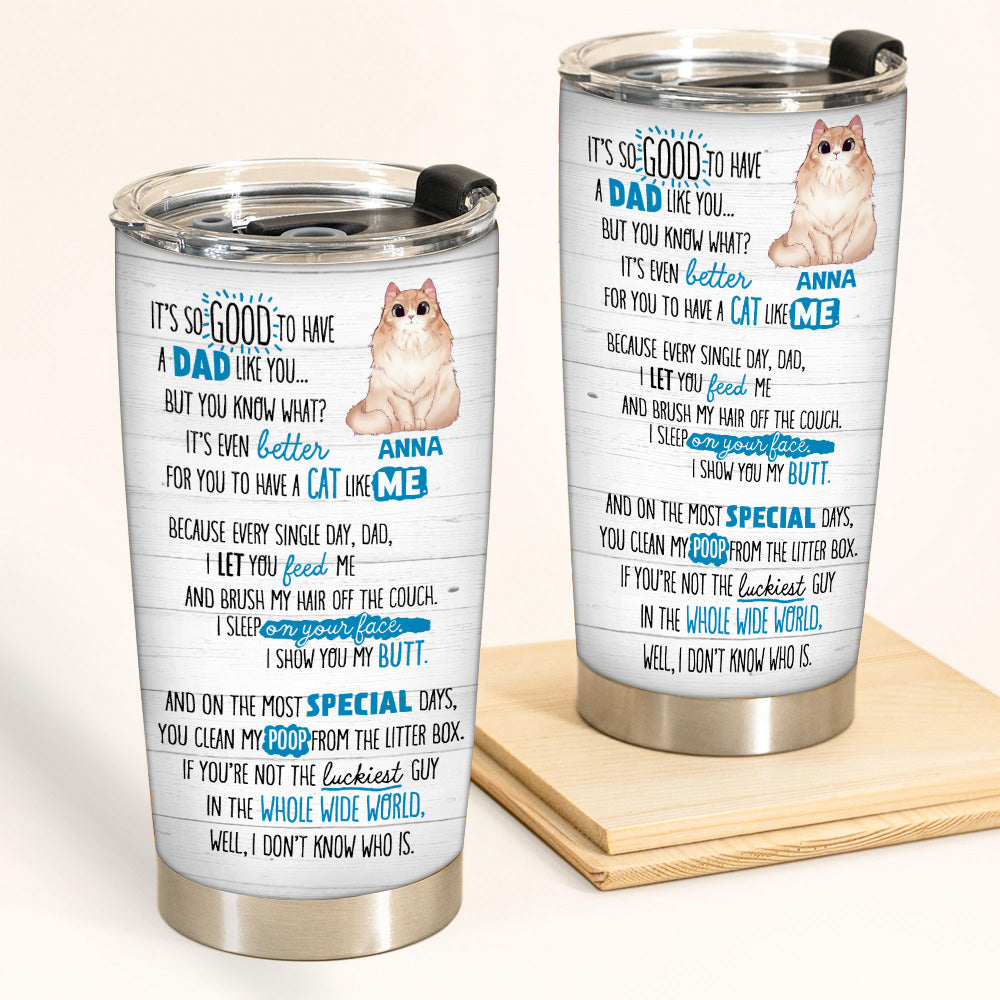 Cat Dad Custom Tumbler It's Good To Have A Dad Like You Personalized Father's Day Gift