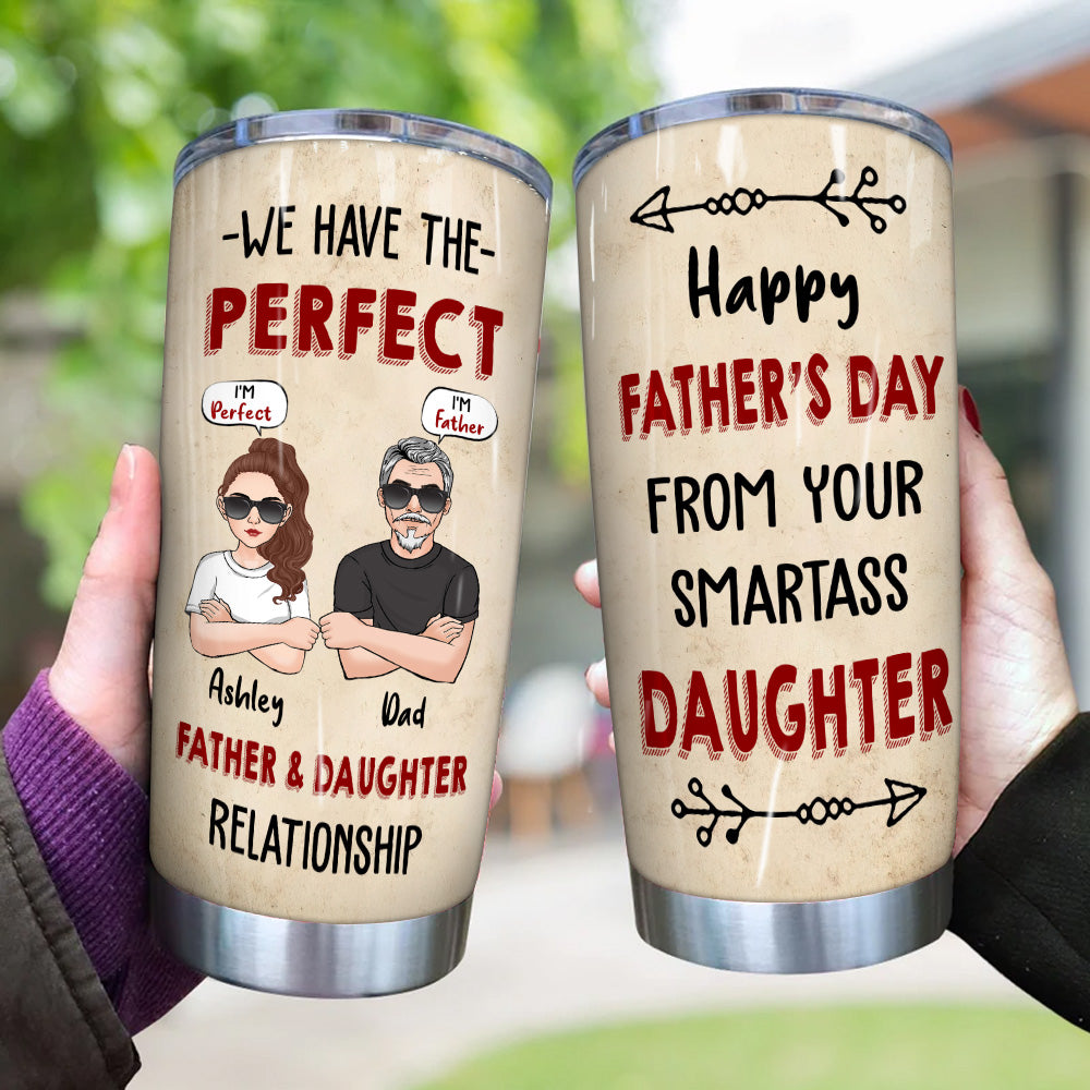 Dad Custom Tumbler We Have The Perfect Father Daughter Relationship Personalized Gift