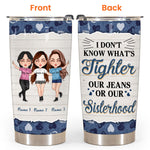 Sister Custom Tumbler I Don't Know What's Tighter Jeans Or Our Sisterhood Personalized Gift