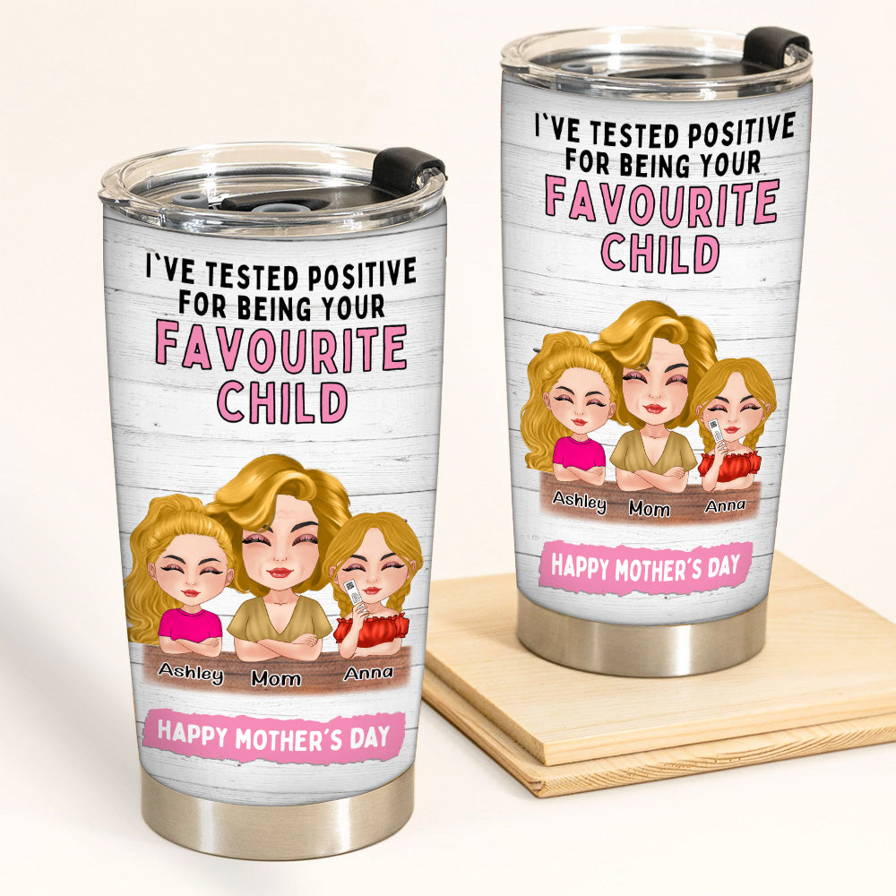 Mother Custom Tumbler I've Tested Positive For Being Your Favorite Child Personalized Gift