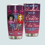 Bestie Custom Tumbler I'm Not An Alcoholic But My Besties Are So When They Drink I Do Too Personalized Best Friend Gift