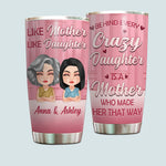 Mother Daughter Custom Tumbler Behind Every Crazy Daughter Is A Mother Made Her Personalized Gift